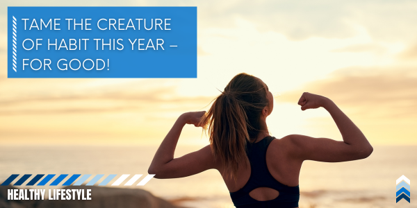 Tame the Creature of Habit This Year – For Good!