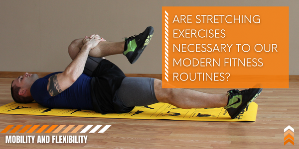 Are stretching exercises necessary to our modern fitness routines?