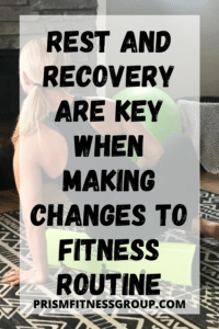 Rest and Recovery are key when making changes to a fitness routine