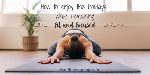 How to Enjoy the Holidays While Remaining Fit and Focused