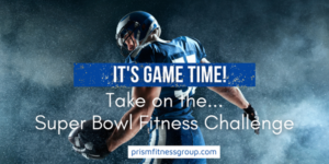 Take the Prism Super Bowl Fitness Challenge! Start the day with a Fitness Boot Camp & get into the Game with our Super Bowl Fitness Challenge.
