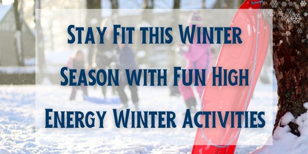 Stay Fit this Winter Season with Fun High Energy Activities