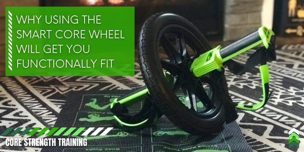 Why using the SMART Core Wheel Will Get You Functionally Fit