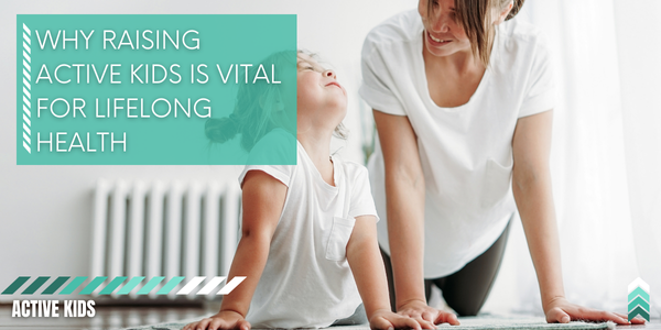 Why Raising Active Kids is Vital for Lifelong Health